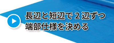 長辺と短辺で2辺ずつ端部仕様を決める